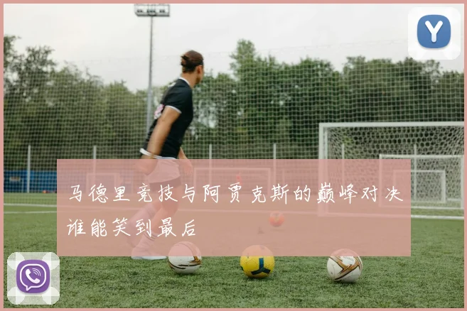 马德里竞技与阿贾克斯的巅峰对决谁能笑到最后