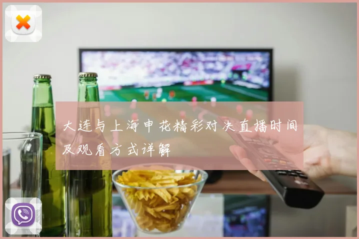 大连与上海申花精彩对决直播时间及观看方式详解
