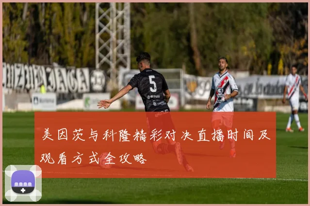美因茨与科隆精彩对决直播时间及观看方式全攻略